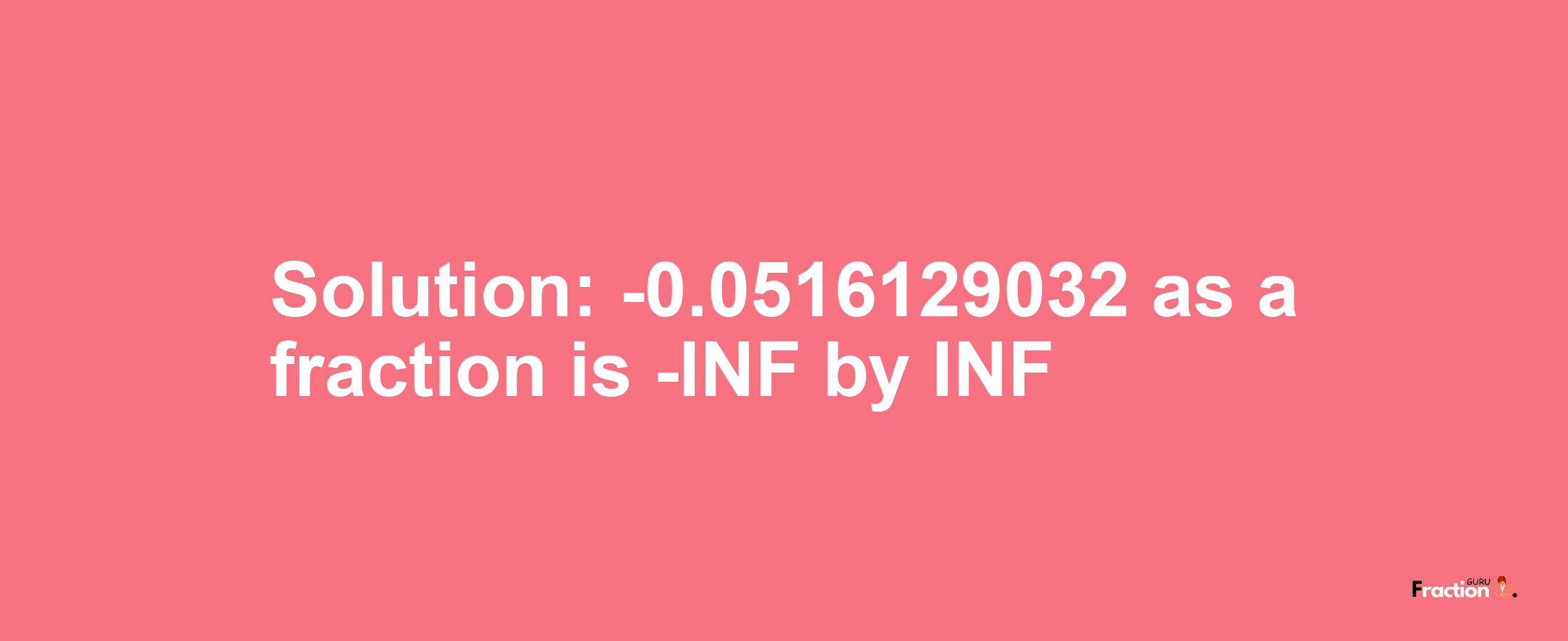 Solution:-0.0516129032 as a fraction is -INF/INF